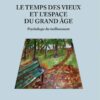 LE TEMPS DES VIEUX ET L'ESPACE DU GRAND ÂGE - Psychologie du vieillissement
