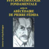 PSYCHOPATHOLOGIE FONDAMENTALE suivie de ABÉCÉDAIRE DE PIERRE FÉDIDA